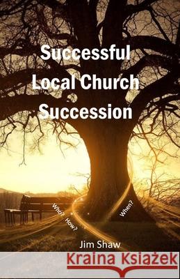 Successful Local Church Succession: Who, How and When? Jim Shaw 9781793817471 Independently Published - książka