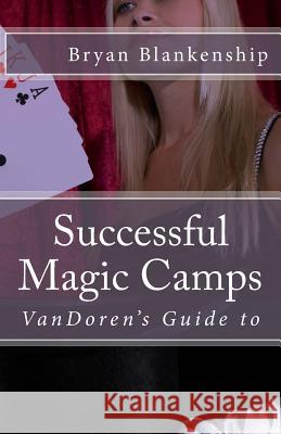 Successful Magic Camps: VanDoren's Guide to Blankenship Jr, Bryan D. 9781484911945 Createspace - książka