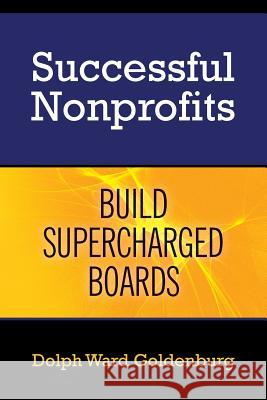 Successful Nonprofits Build Supercharged Boards Dolph Ward Goldenburg 9780692376058 Goldenburg Group, LLC - książka