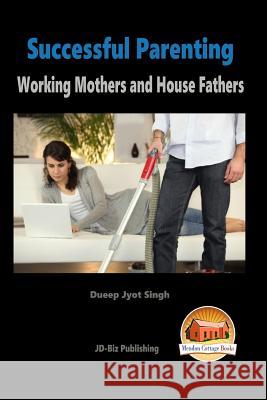 Successful Parenting - Working Mothers and House Fathers Dueep Jyot Singh John Davidson Mendon Cottage Books 9781517200213 Createspace - książka