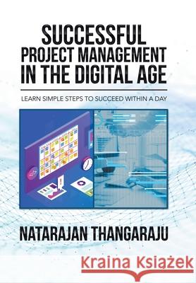 Successful Project Management in the Digital Age: Learn Simple Steps to Succeed Within a Day Natarajan Thangaraju 9781664100701 Xlibris Au - książka