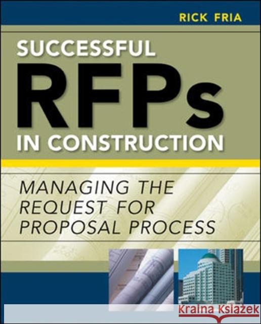 Successful RFPs in Construction: Managing the Request for Proposal Process Richard Fria 9780071449090 McGraw-Hill Professional Publishing - książka