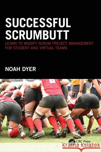 Successful ScrumButt: Learn to Modify Scrum Project Management for Student and Virtual Teams Dyer, Noah 9781138930988 Taylor & Francis Group - książka