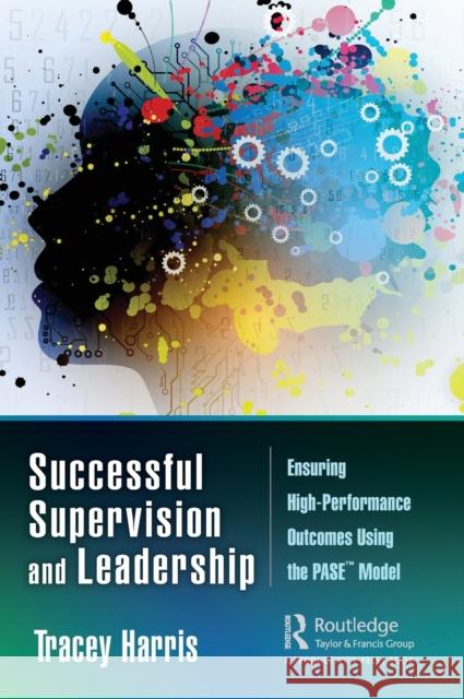 Successful Supervision and Leadership: Ensuring High-Performance Outcomes Using the Pase(tm) Model Harris, Tracey 9780367178468 Productivity Press - książka