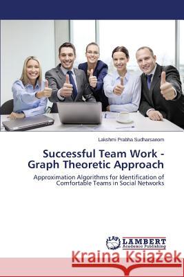 Successful Team Work - Graph Theoretic Approach Sudharsanom Lakshmi Prabha 9783659775802 LAP Lambert Academic Publishing - książka