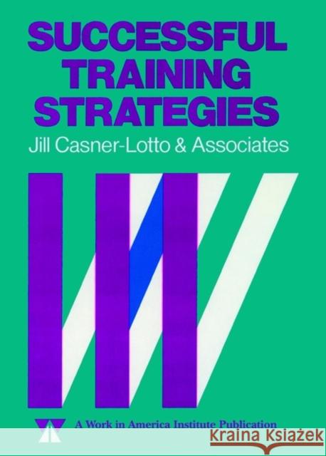 Successful Training Strategies: Twenty-Six Innovative Corporate Models Casner-Lotto, Jill 9781555421014 Pfeiffer & Company - książka