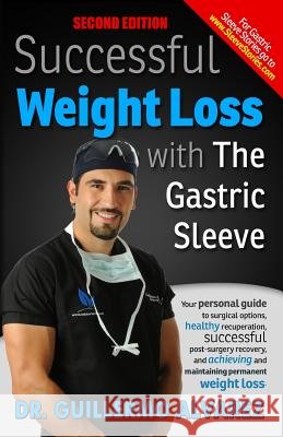 Successful Weight Loss with the Gastric Sleeve: Your personal guide to surgical options and healthy recuperation Alvarez, Guillermo 9781502464613 Createspace - książka