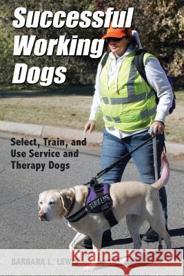 Successful Working Dogs: Barbara L. Lewis Select, Train, and Use Service and Therapy Dogs Barbara L Lewis 9781633021198 Total Publishing and Media - książka