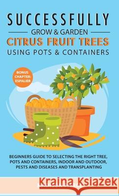 Successfully Grow and Garden Citrus Fruit Trees Using Pots and Containers Madison Pierce 9781838303556 Madison Pierce - książka