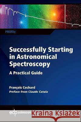 Successfully Starting in Astronomical Spectroscopy: A Practical Guide Francois Cochard Mathieu Renzo 9782759820269 EDP Sciences - książka