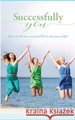 Successfully You: How to be the best version of YOU in all seasons of life Jennifer Nickerson 9781537352527 Createspace Independent Publishing Platform - książka
