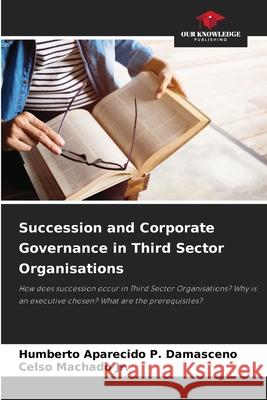 Succession and Corporate Governance in Third Sector Organisations Aparecido P. Damasceno, Humberto, Machado Jr., Celso 9786208809577 Our Knowledge Publishing - książka