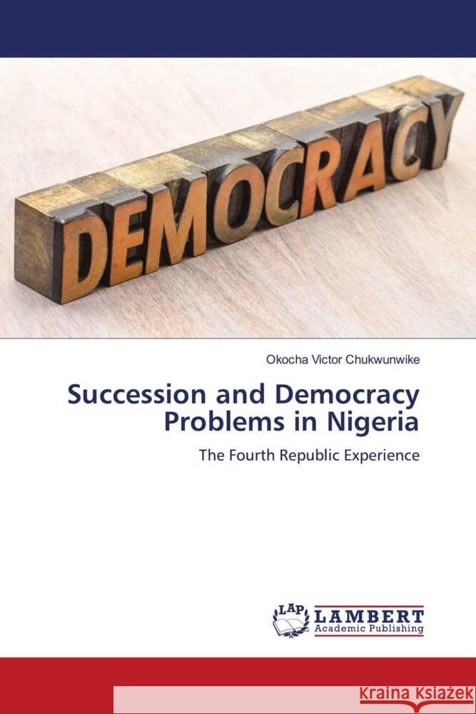 Succession and Democracy Problems in Nigeria Chukwunwike, Okocha Victor 9786204205625 LAP Lambert Academic Publishing - książka