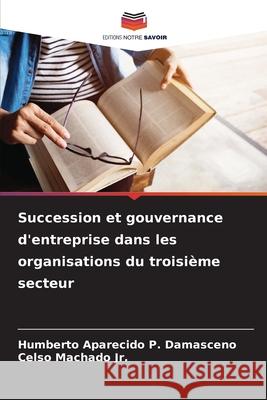 Succession et gouvernance d'entreprise dans les organisations du troisième secteur Aparecido P. Damasceno, Humberto, Machado Jr., Celso 9786208809621 Editions Notre Savoir - książka