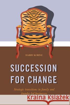 Succession for Change: Strategic Transitions in Family and Founder-Led Businesses Korine, Harry 9783319848259 Palgrave Macmillan - książka