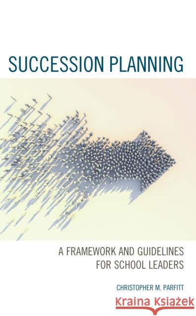 Succession Planning: A Framework and Guidelines for School Leaders Christopher M. Parfitt 9781475860924 Rowman & Littlefield - książka