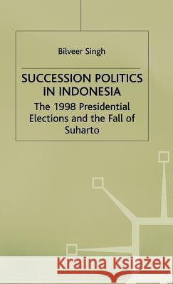 Succession Politics in Indonesia: The 1998 Presidential Elections and the Fall of Suharto Singh, B. 9780333776025 PALGRAVE MACMILLAN - książka