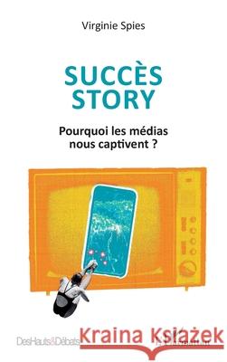 Succ?s story: Pourquoi les m?dias nous captivent ? Virginie Spies 9782336529066 Editions L'Harmattan - książka