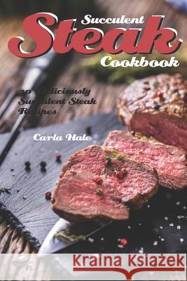 Succulent Steak Cookbook: 30 Deliciously Succulent Steak Recipes Carla Hale 9781795036542 Independently Published - książka