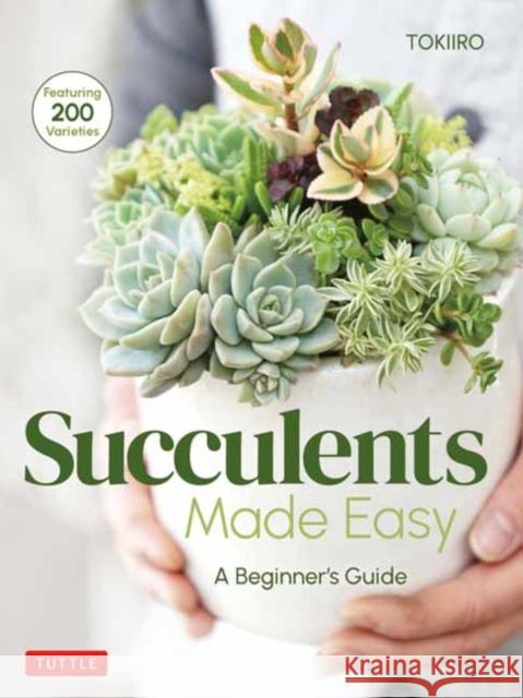 Succulents Made Easy: A Beginner's Guide (Featuring 200 Varieties) Yoshinobu Kondo Tomomi Kondo 9780804854641 Tuttle Publishing - książka