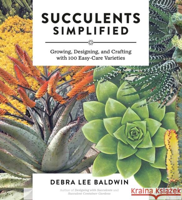 Succulents Simplified: Growing, Designing, and Crafting with 100 Easy-Care Varieties Baldwin, Debra Lee 9781604693935 Workman Publishing - książka