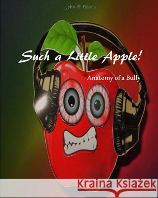 Such a Little Apple!: anatomy of a bully John E. Epic 9781979406000 Createspace Independent Publishing Platform - książka