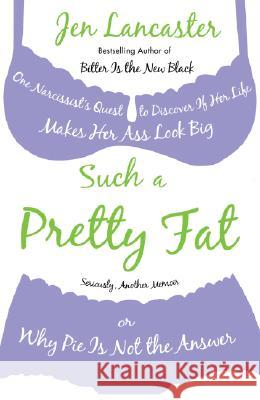 Such a Pretty Fat: One Narcissist's Quest to Discover If Her Life Makes Her Ass Look Big, or Why Pi E Is Not the Answer Jen Lancaster 9780451223890 New American Library - książka