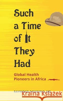 Such a Time of It They Had: Global Health Pioneers in Africa Raymond Downin 9789966736055 Manqa Books - książka