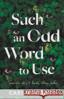 Such an Odd Word to Use: Secrets don't hide, they echo Carl Goodwin 9781917523622 Whitefox Publishing Limited - książka