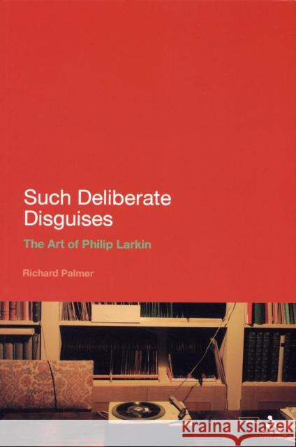 Such Deliberate Disguises: The Art of Philip Larkin Palmer, Richard 9781847140258  - książka