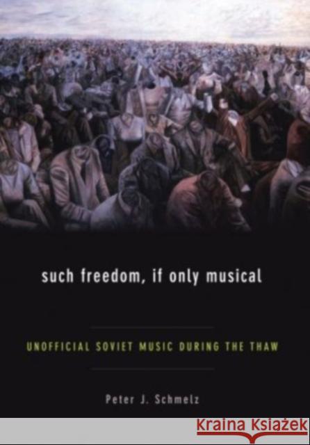 Such Freedom, If Only Musical: Unofficial Soviet Music During the Thaw Peter John Schmelz 9780195341935 Oxford University Press, USA - książka