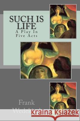 Such Is Life: A Play In Five Acts Wedekind, Frank 9781497460669 Createspace - książka