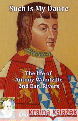 Such Is My Dance: The Life of Antony Woodville, 2nd Earl Rivers Davies, Dorothy 9781786951960 Zadkiel Publishing - książka