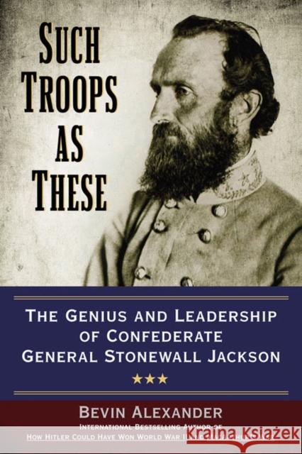 Such Troops as These: The Genius and Leadership of Confederate General Stonewall Jackson Bevin Alexander 9780425271308 Berkley Publishing Group - książka