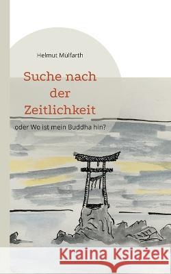 Suche nach der Zeitlichkeit: oder Wo ist mein Buddha hin? Helmut M?lfarth 9783749434084 Books on Demand - książka