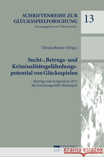 Sucht-, Betrugs- Und Kriminalitaetsgefaehrdungspotential Von Gluecksspielen: Beitraege Zum Symposium 2013 Der Forschungsstelle Gluecksspiel Becker, Tilman 9783631660270 Peter Lang Gmbh, Internationaler Verlag Der W - książka