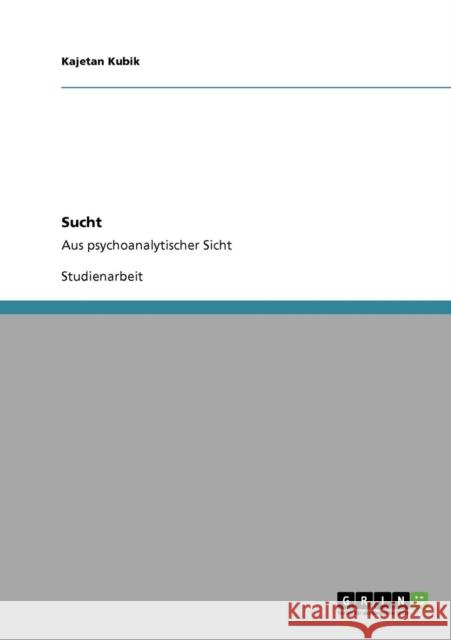 Sucht: Aus psychoanalytischer Sicht Kubik, Kajetan 9783638941143 Grin Verlag - książka