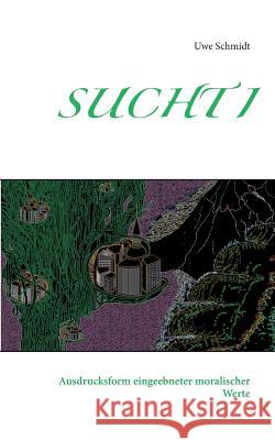Sucht I: Ausdrucksform eingeebneter moralischer Werte Schmidt, Uwe 9783734795053 Books on Demand - książka