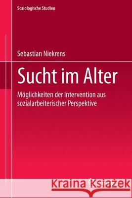 Sucht Im Alter: Möglichkeiten Der Intervention Aus Sozialarbeiterischer Perspektive Niekrens, Sebastian 9783862261413 Centaurus - książka