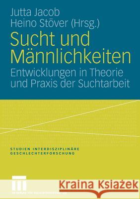 Sucht Und Männlichkeiten: Entwicklungen in Theorie Und Praxis Der Suchtarbeit Jacob, Jutta 9783531148496 VS Verlag - książka