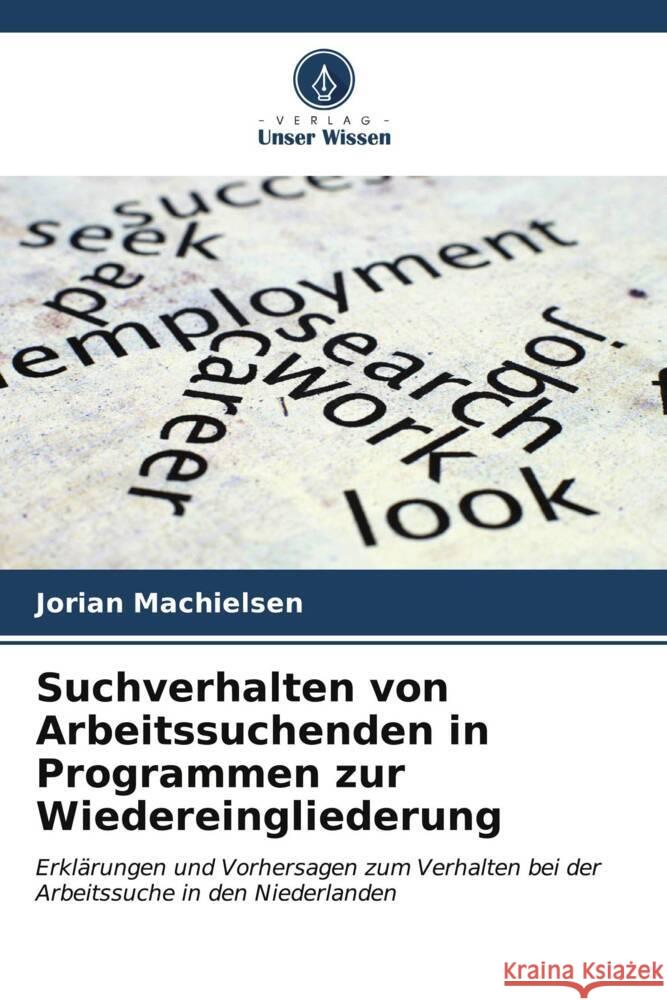 Suchverhalten von Arbeitssuchenden in Programmen zur Wiedereingliederung Machielsen, Jorian 9786206538813 Verlag Unser Wissen - książka