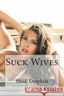 Suck Wives Heidi Deepkiss 9781507801543 Createspace - książka