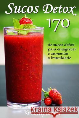 Sucos Detox: 170 receitas de sucos detox para emagrecer e aumentar a imunidade Brown, Kimberly 9781539343851 Createspace Independent Publishing Platform - książka