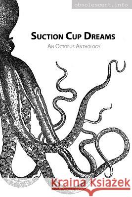 Suction Cup Dreams: An Octopus Anthology Karen Munro Danna Joy Staaf Elizabeth Twist 9780985501358 Obsolescent Info - książka