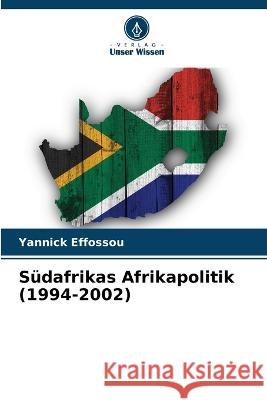 Sudafrikas Afrikapolitik (1994-2002) Yannick Effossou   9786205879153 Verlag Unser Wissen - książka