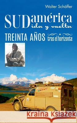 Sudamérica ida y vuelta: Treinta años tras el horizonte Schäffer, Walter 9783744837699 Books on Demand - książka