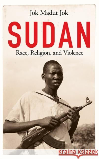 Sudan: Race, Religion, and Violence Jok Madut Jok 9781780742991 ONEWorld Publications - książka