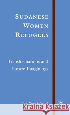 Sudanese Women Refugees: Transformations and Future Imaginings Edward, J. 9781403980779 PALGRAVE USA - książka