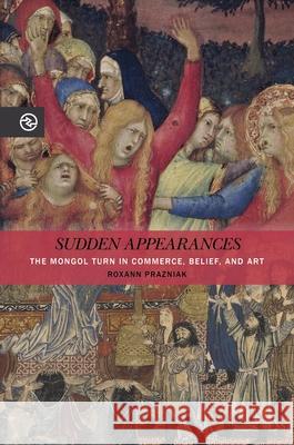 Sudden Appearances: The Mongol Turn in Commerce, Belief, and Art Roxann Prazniak Anand a. Yang Kieko Matteson 9780824876579 University of Hawaii Press - książka