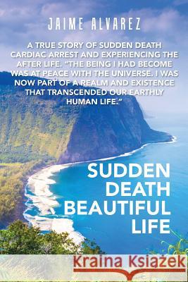 Sudden Death Beautiful Life Jaime Alvarez 9781524646615 Authorhouse - książka